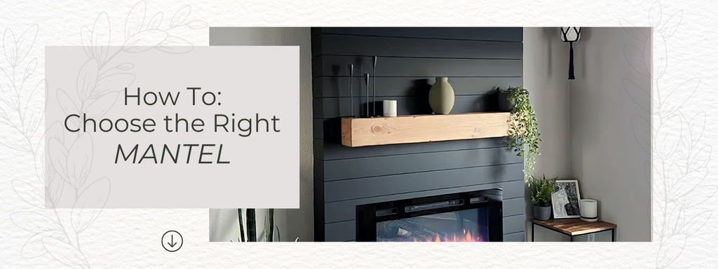 How To: Choose The Right Mantel for Your Home